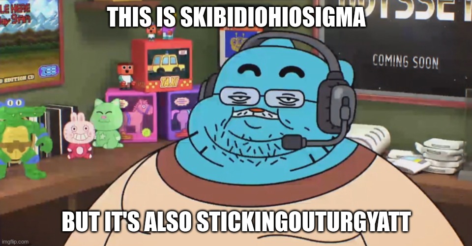 discord moderator | THIS IS SKIBIDIOHIOSIGMA; BUT IT'S ALSO STICKINGOUTURGYATT | image tagged in discord moderator | made w/ Imgflip meme maker