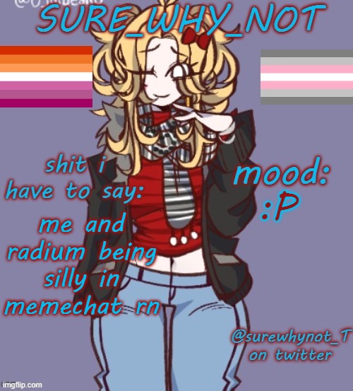 bro spent two weeks getting gradually closer to my location, now im in an airbnb the night he arrives. | :P; me and radium being silly in memechat rn | image tagged in sure_why_not announcement template | made w/ Imgflip meme maker