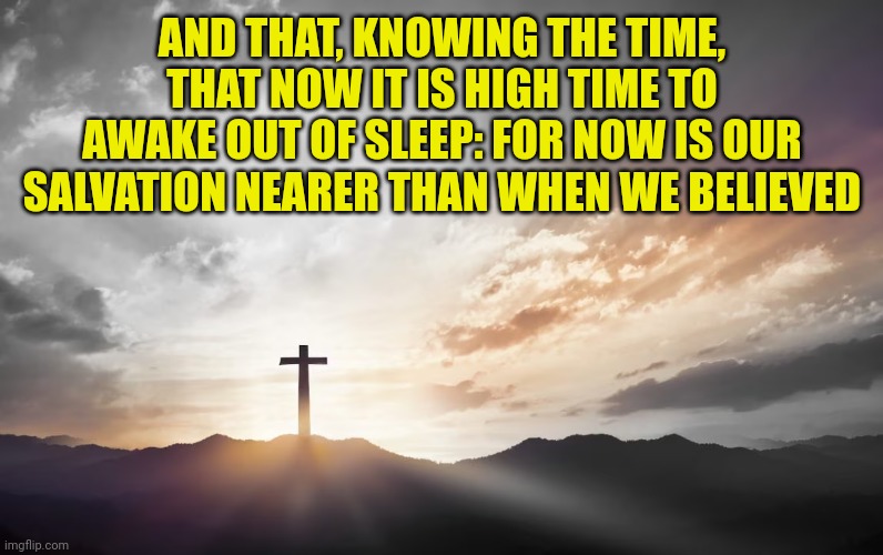 Son of God, Son of man | AND THAT, KNOWING THE TIME, THAT NOW IT IS HIGH TIME TO AWAKE OUT OF SLEEP: FOR NOW IS OUR SALVATION NEARER THAN WHEN WE BELIEVED | image tagged in son of god son of man | made w/ Imgflip meme maker
