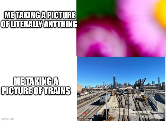 ME TAKING A PICTURE OF LITERALLY ANYTHING; ME TAKING A PICTURE OF TRAINS | image tagged in railfan,foamer,railroad | made w/ Imgflip meme maker