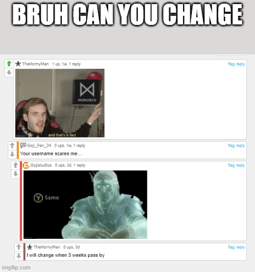 BRUH CAN YOU CHANGE | image tagged in memes,funny | made w/ Imgflip meme maker