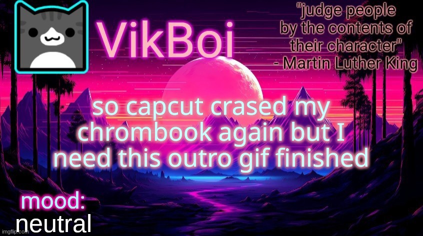 VikBoi vaporwave temp | so capcut crased my chrombook again but I need this outro gif finished; neutral | image tagged in vikboi vaporwave temp | made w/ Imgflip meme maker