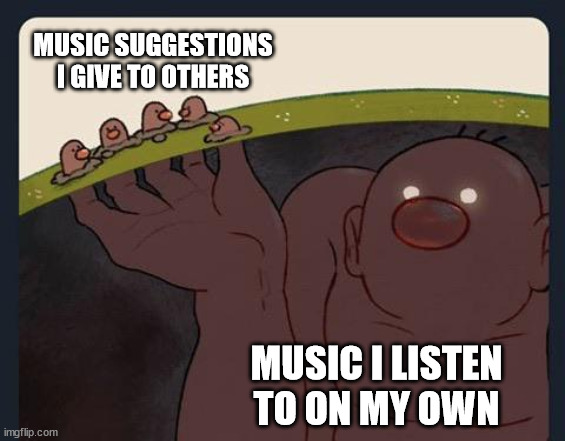 big diglett underground | MUSIC SUGGESTIONS I GIVE TO OTHERS; MUSIC I LISTEN TO ON MY OWN | image tagged in big diglett underground,music,music suggestion,music taste,music meme,suggestion | made w/ Imgflip meme maker