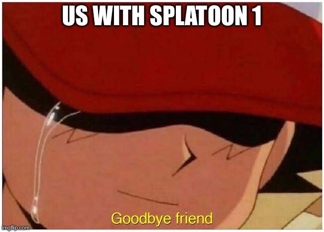 Ash says goodbye friend | US WITH SPLATOON 1 | image tagged in ash says goodbye friend | made w/ Imgflip meme maker