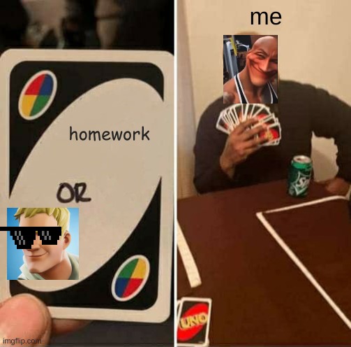 UNO Draw 25 Cards | me; homework | image tagged in memes,uno draw 25 cards,funny,fortnite | made w/ Imgflip meme maker