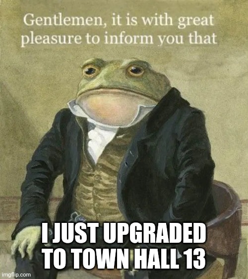 Colonel Toad | I JUST UPGRADED TO TOWN HALL 13 | image tagged in colonel toad | made w/ Imgflip meme maker