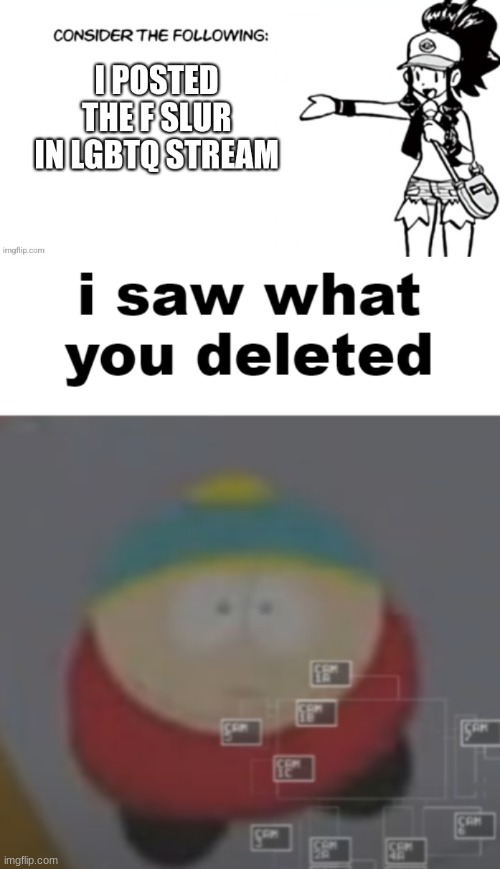 , | image tagged in i saw what you deleted cartman | made w/ Imgflip meme maker