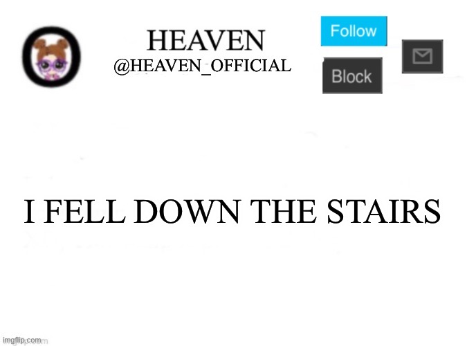It’s like 11:30pm EST | I FELL DOWN THE STAIRS | image tagged in heaven s template | made w/ Imgflip meme maker