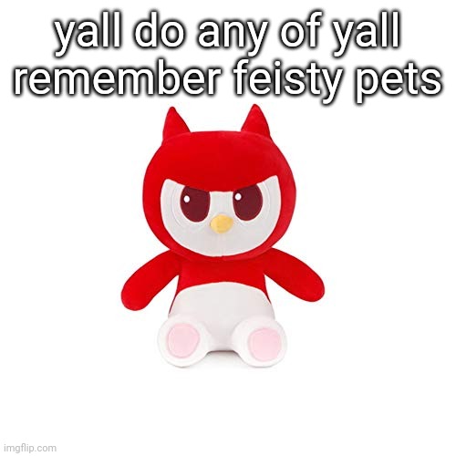 da boi | yall do any of yall remember feisty pets | image tagged in da boi | made w/ Imgflip meme maker