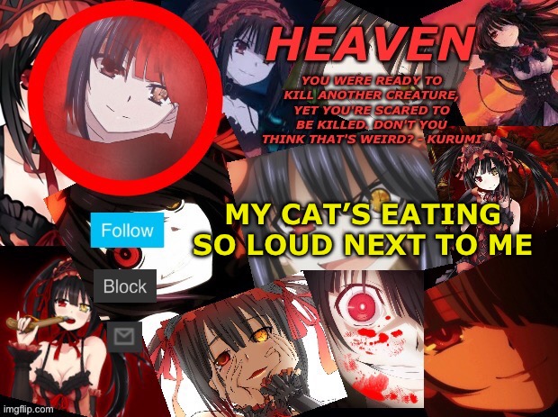 I’ma just use different templates each time I post | MY CAT’S EATING SO LOUD NEXT TO ME | image tagged in heaven but with a gun created by heaven | made w/ Imgflip meme maker