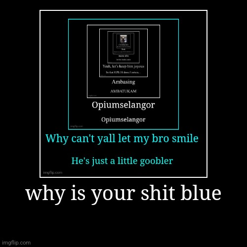 why is your shit blue | | image tagged in funny,demotivationals | made w/ Imgflip demotivational maker