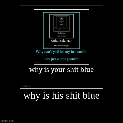 why is his shit blue | | image tagged in funny,demotivationals | made w/ Imgflip demotivational maker