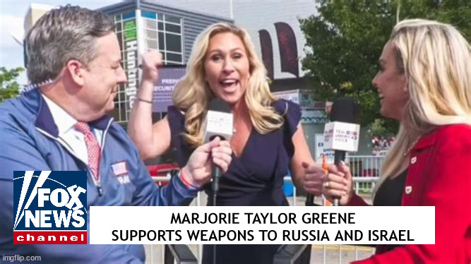Wholly Bat-crap! | MARJORIE TAYLOR GREENE SUPPORTS WEAPONS TO RUSSIA AND ISRAEL | image tagged in foxaganda,faux news,bat shit crazy,mtg,trump minion,maga mo ron | made w/ Imgflip meme maker