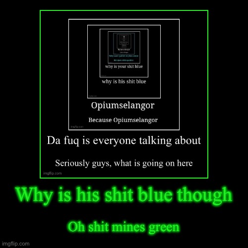 Why is his shit blue though | Oh shit mines green | image tagged in funny,demotivationals | made w/ Imgflip demotivational maker