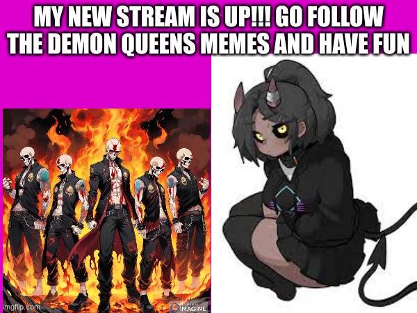 link in comments | MY NEW STREAM IS UP!!! GO FOLLOW THE DEMON QUEENS MEMES AND HAVE FUN | image tagged in join me,fun | made w/ Imgflip meme maker