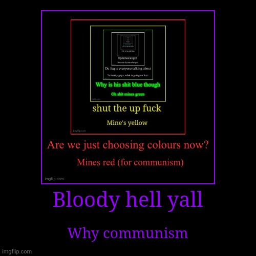 Bloody hell yall | Why communism | image tagged in funny,demotivationals | made w/ Imgflip demotivational maker