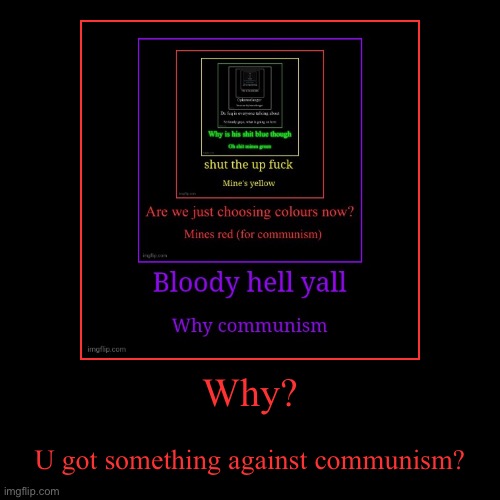 Why? | U got something against communism? | image tagged in funny,demotivationals | made w/ Imgflip demotivational maker