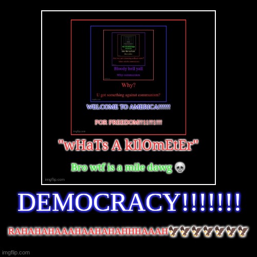 DEMOCRACY!!!!!!! | RAHAHAHAAAHAAHAHAHHHAAAH??????? | image tagged in funny,demotivationals | made w/ Imgflip demotivational maker