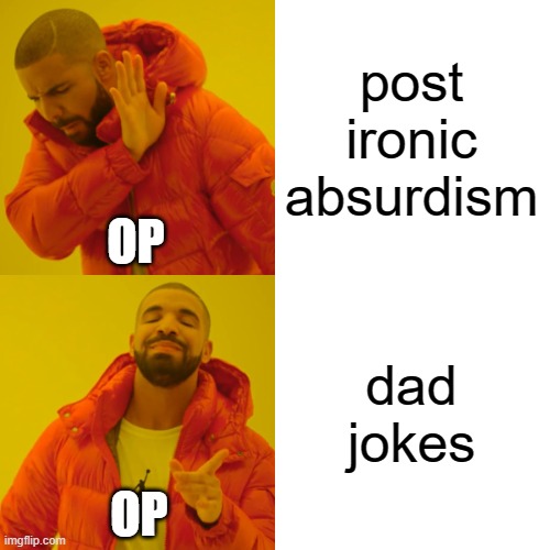 Drake Hotline Bling Meme | post ironic absurdism dad jokes OP OP | image tagged in memes,drake hotline bling | made w/ Imgflip meme maker