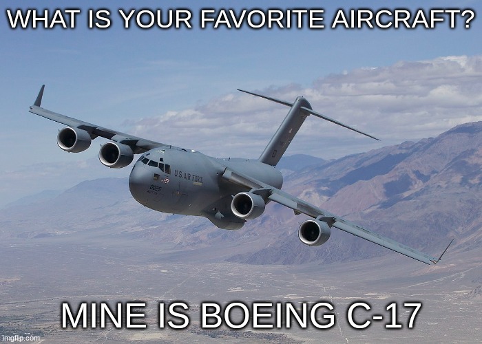 WHAT IS YOUR FAVORITE AIRCRAFT? MINE IS BOEING C-17 | image tagged in c-17,planes,air force | made w/ Imgflip meme maker