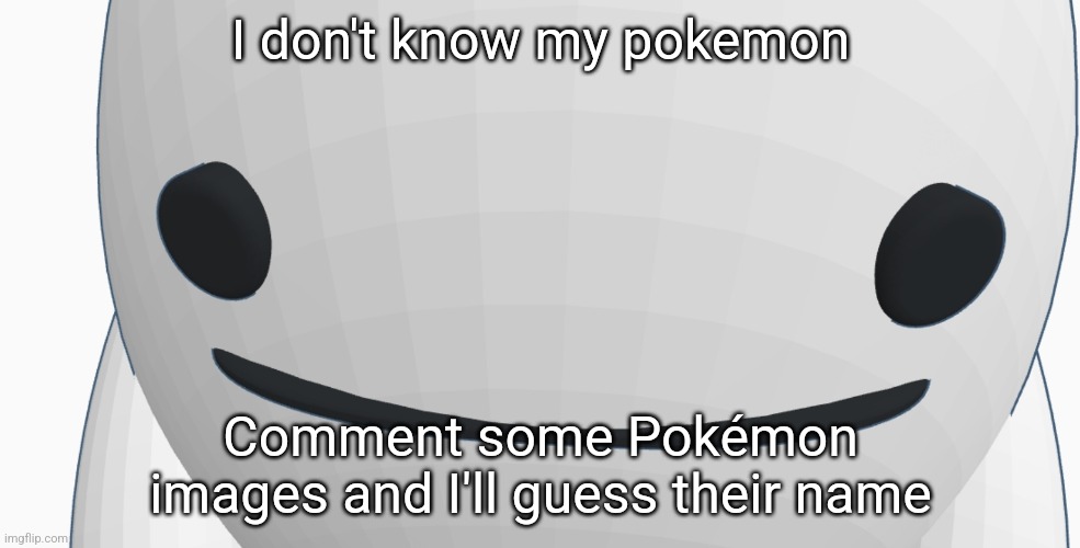 Chrono bean stare | I don't know my pokemon; Comment some Pokémon images and I'll guess their name | image tagged in chrono bean stare | made w/ Imgflip meme maker