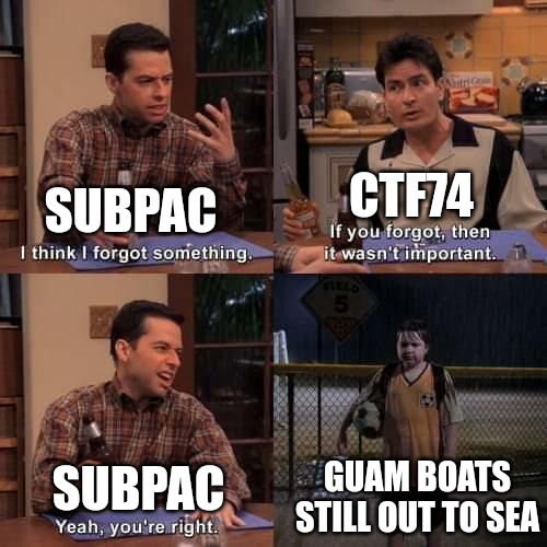 67 | CTF74; SUBPAC; GUAM BOATS STILL OUT TO SEA; SUBPAC | image tagged in i think i forgot something | made w/ Imgflip meme maker