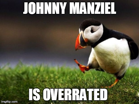 Unpopular Opinion Puffin | JOHNNY MANZIEL IS OVERRATED | image tagged in memes,unpopular opinion puffin | made w/ Imgflip meme maker