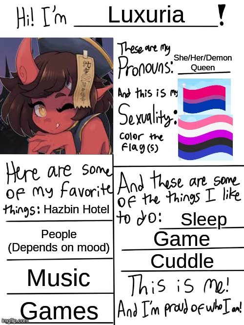 A little more about me! <3 | Luxuria; She/Her/Demon Queen; Hazbin Hotel; Sleep; People (Depends on mood); Game; Cuddle; Music; Games | image tagged in lgbtq stream account profile | made w/ Imgflip meme maker