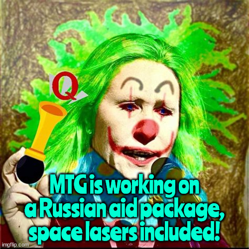 Russian Aid Package | MTG is working on a Russian aid package, space lasers included! | image tagged in maga minions,vlad's puppets,trump's nazis,marorie greene,war criminals company,anti-hollywood jews | made w/ Imgflip meme maker