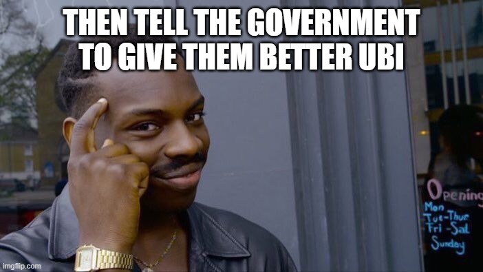 Roll Safe Think About It Meme | THEN TELL THE GOVERNMENT TO GIVE THEM BETTER UBI | image tagged in memes,roll safe think about it | made w/ Imgflip meme maker