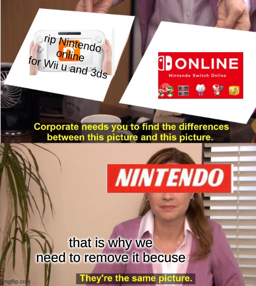 They're The Same Picture Meme | rip Nintendo online for Wii u and 3ds; that is why we need to remove it becuse | image tagged in memes,they're the same picture,gaming,fun,sad | made w/ Imgflip meme maker