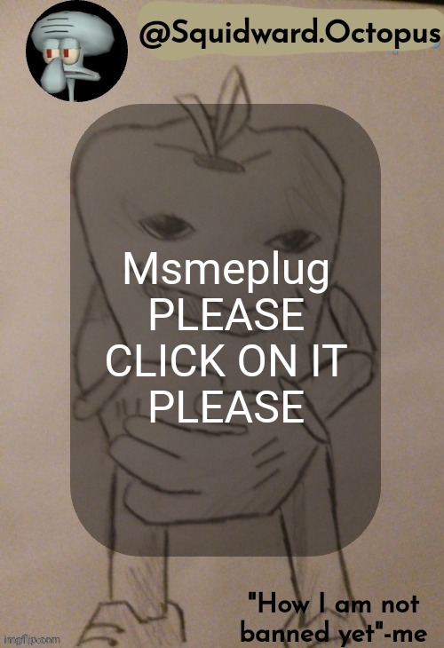 dingus | Msmeplug
PLEASE CLICK ON IT
PLEASE | image tagged in dingus | made w/ Imgflip meme maker