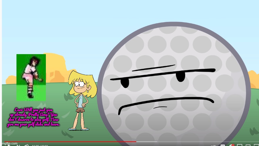 Bossy Lori vs. Pretty Amy | Lori: Will you just give up already, Pretty Amy? You don’t deserve to play golf. Now give me your golf clubs and leave. | image tagged in disappointed golf ball,80s,golf,the loud house,deviantart,lori loud | made w/ Imgflip meme maker