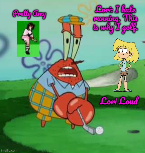 Female Golf Players | Lori: I hate running. This is why I golf. Pretty Amy; Lori Loud | image tagged in wait a minute i hate golf mr krabs,deviantart,80s,pretty girl,the loud house,lori loud | made w/ Imgflip meme maker