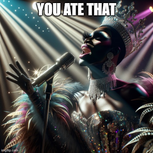 AI drag queen | YOU ATE THAT | image tagged in ai drag queen | made w/ Imgflip meme maker