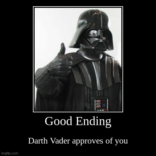 Good ending (Ending 1/10) | Good Ending | Darth Vader approves of you | image tagged in funny,demotivationals | made w/ Imgflip demotivational maker