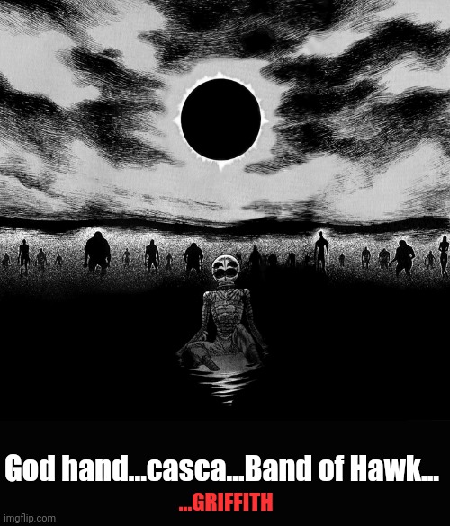 TODAY IS THE ECLIPSE!!!!!! | God hand...casca...Band of Hawk... ...GRIFFITH | image tagged in front page plz,anime,berserk,guts,solar eclipse | made w/ Imgflip meme maker