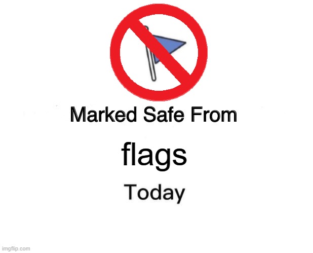 ran out of ideas lol | flags | image tagged in memes,marked safe from | made w/ Imgflip meme maker