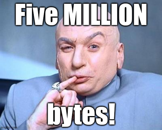 Five MILLION bytes! | Five MILLION; bytes! | image tagged in one million dollars,mpu,multipart upload,adls gen2,azure,blobstore | made w/ Imgflip meme maker