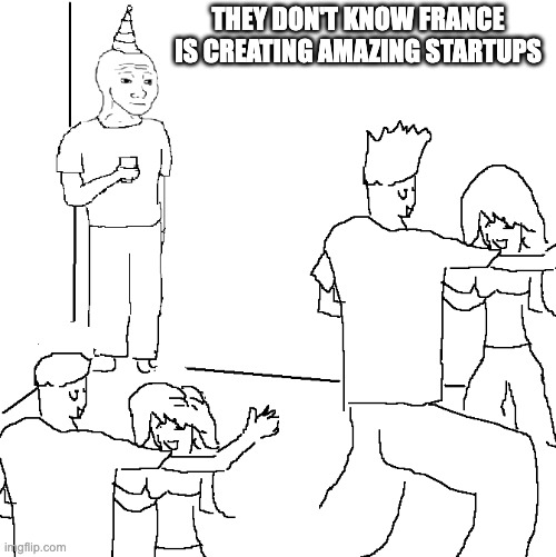 They don't know | THEY DON'T KNOW FRANCE IS CREATING AMAZING STARTUPS | image tagged in they don't know | made w/ Imgflip meme maker