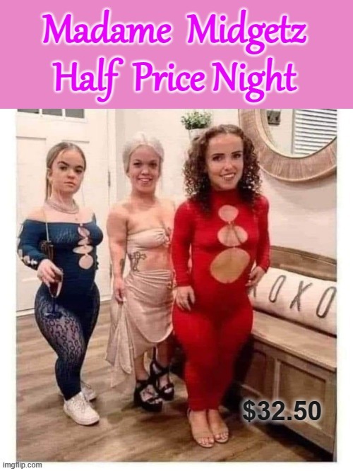 Half price tonite ! | image tagged in midgets | made w/ Imgflip meme maker