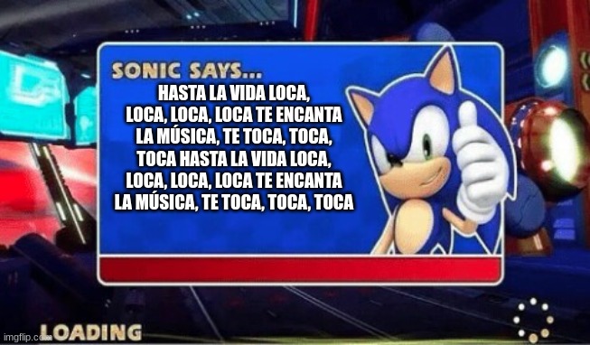 ehehehehehe | HASTA LA VIDA LOCA, LOCA, LOCA, LOCA TE ENCANTA LA MÚSICA, TE TOCA, TOCA, TOCA HASTA LA VIDA LOCA, LOCA, LOCA, LOCA TE ENCANTA LA MÚSICA, TE TOCA, TOCA, TOCA | image tagged in sonic says | made w/ Imgflip meme maker