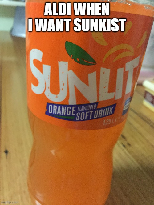 Average Aldi, again with rip offs | ALDI WHEN I WANT SUNKIST | image tagged in groceries,ripoff,you had one job | made w/ Imgflip meme maker