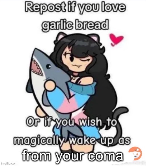 When you’ve been in a coma for a month | from your coma | image tagged in sir you've been in a coma,repost,garlic bread | made w/ Imgflip meme maker