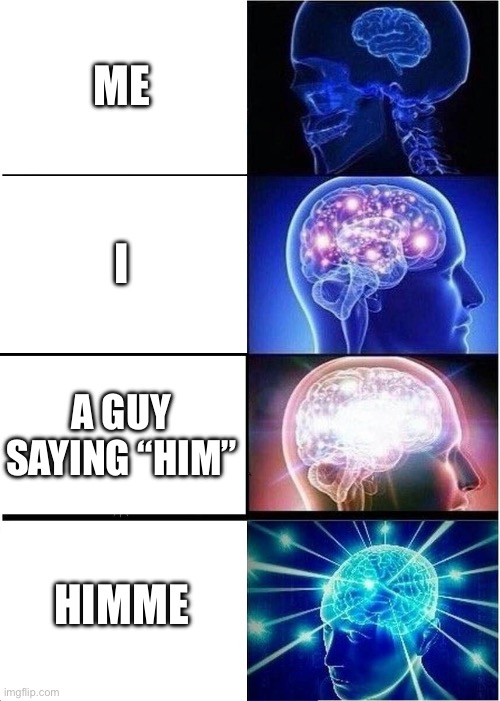 The future word “himme” | ME; I; A GUY SAYING “HIM”; HIMME | image tagged in memes,expanding brain | made w/ Imgflip meme maker