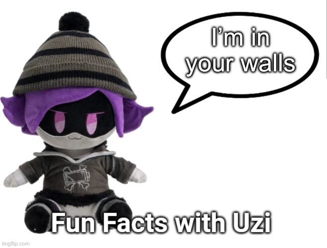 You are not safe | I’m in your walls | image tagged in fun facts with uzi plush edition,murder drones | made w/ Imgflip meme maker