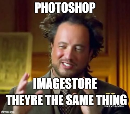 Ancient Aliens | PHOTOSHOP; IMAGESTORE; THEYRE THE SAME THING | image tagged in memes,ancient aliens | made w/ Imgflip meme maker
