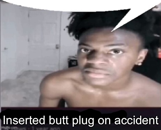 sucked dick on accident | Inserted butt plug on accident | image tagged in sucked dick on accident | made w/ Imgflip meme maker