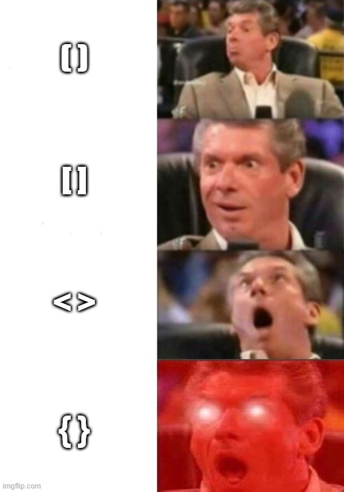 Mr. McMahon reaction | ( ); [ ]; < >; { } | image tagged in mr mcmahon reaction | made w/ Imgflip meme maker