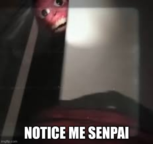 mimic-kun | NOTICE ME SENPAI | made w/ Imgflip meme maker